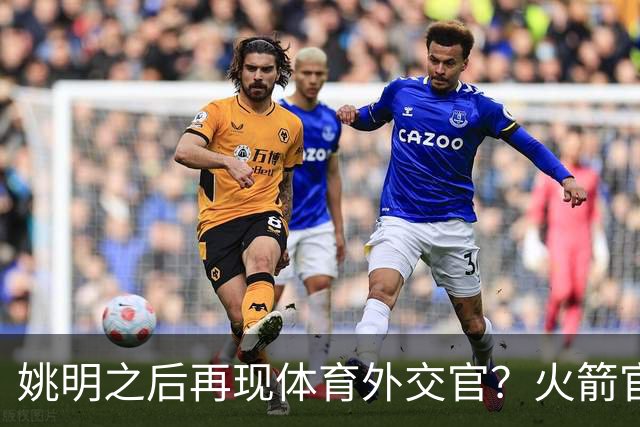 姚明之后再现体育外交官？火箭官方：祝贺卡佩拉，NBA并非只打球